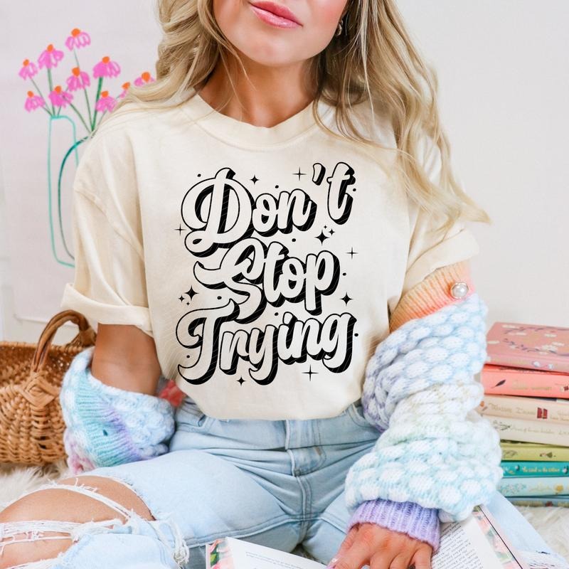 Don't Stop Trying DTF Transfers - THIS IS NOT A SHIRT Hoodie, Sweatshirt | HypeCrazeTee.com