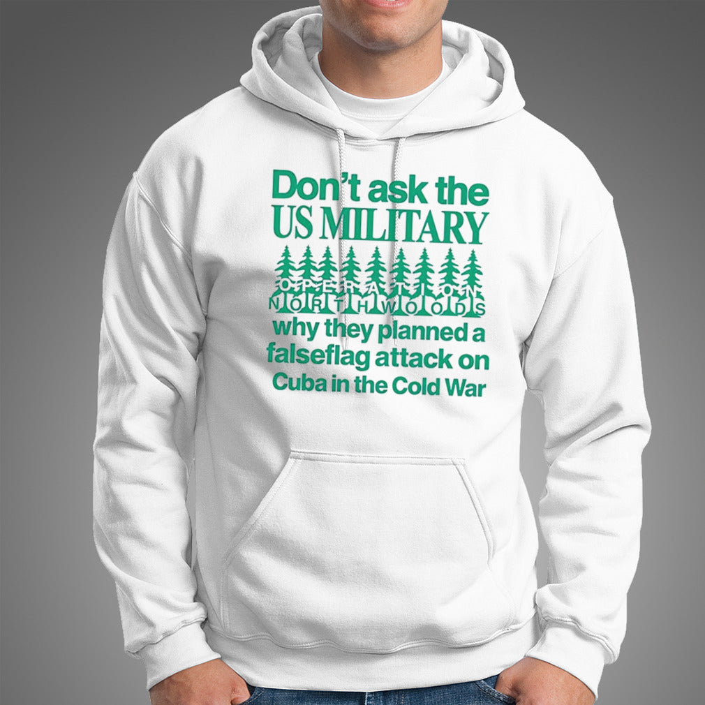 Donâ€™t ask the us military operation northwoods why they planned a false flag attack on Cuba in the cold war shirt