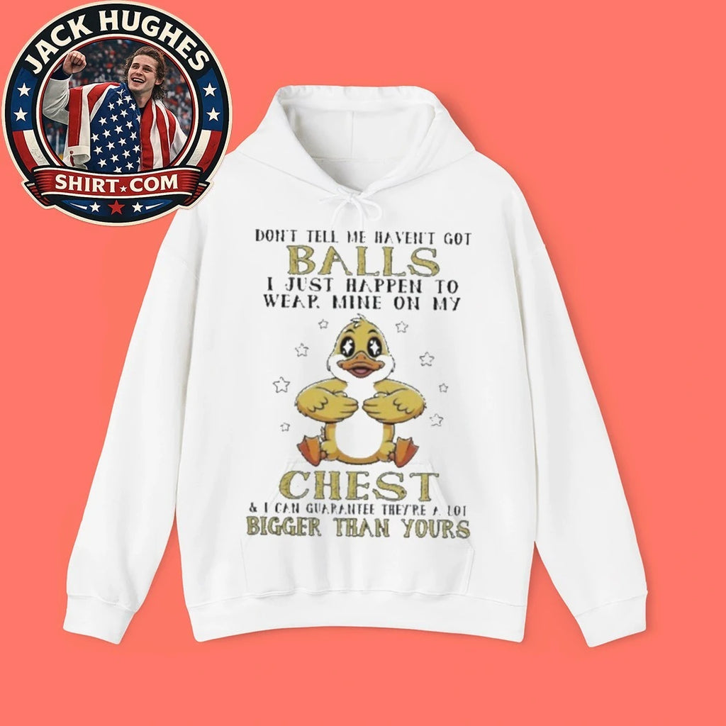 Don’t Tell Me I Haven’t Got Balls Duck Cartoon Funny Shirt