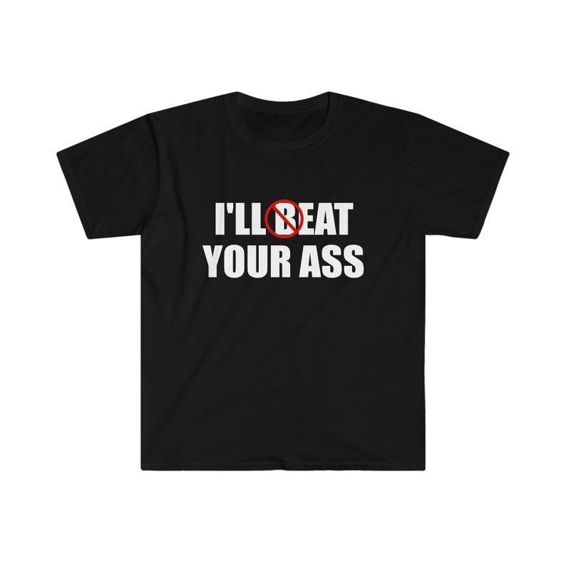 Funny Meme Shirt, I'll Beat / Eat Your Ass Pun Joke Tee, Gift Unisex T-Shirt Hoodie, Sweatshirt | HypeCrazeTee.com
