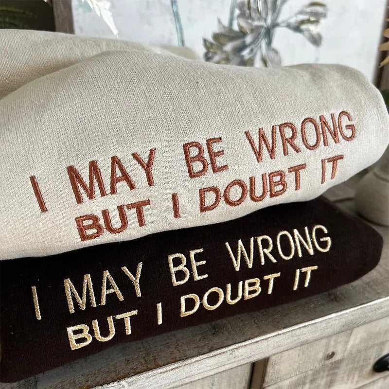 Embroidered I May Be Wrong But I Doubt It Sweatshirt, Funny Crewneck T-Shirts, Hoodie | HypeCrazeTee.com