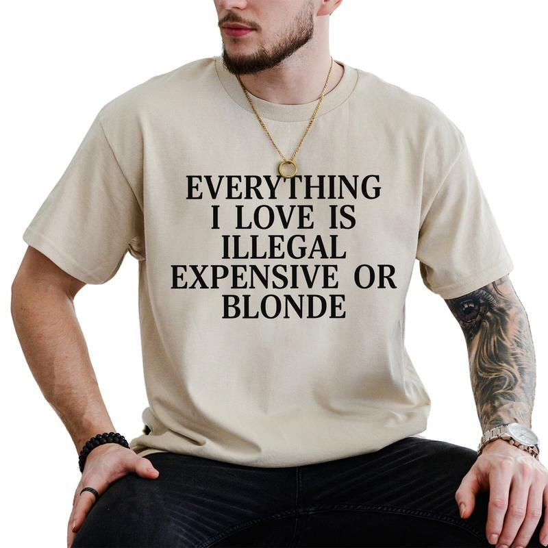Everything I Love Is Illegal Expensive Or Blond Graphic Tee, Funny Shirt, Funny Tatted Women T-shirt, Funny Birthday Gift...