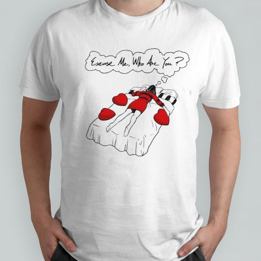 Excuse Me Who Are You T Shirt