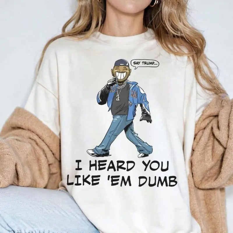 Fans Gift T-Shirt I Heard You I Like 'Em Dumb Trump Rap Shirt Hoodie, Sweatshirt | HypeCrazeTee.com