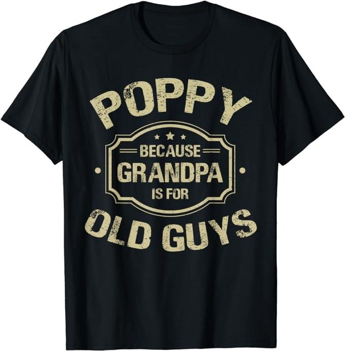 Father's Day T-Shirt, Gifts For Dad, Father's Day Gifts Poppy Because Grandpa Is For Old Guys T-Shirt Menswear Top...