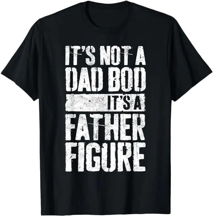 Father's Day T-Shirt, Gifts For Dad, It's Not A Dad Bod It's A Father Figure T-Shirt Menswear Top Hoodie, Sweatshirt