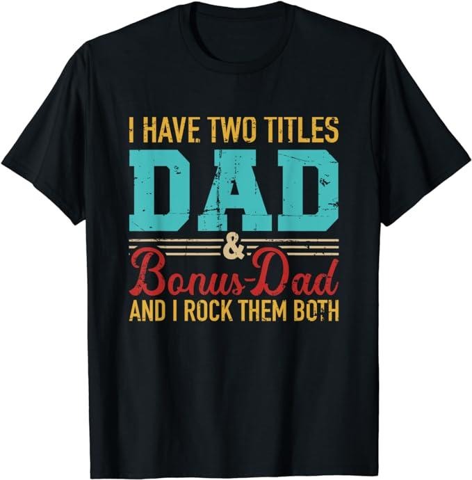 Stepdad I Have Two Titles Dad Bonus Dad I Rock Them Both Menswear Casual Cotton T-Shirts, Hoodie, Sweatshirt