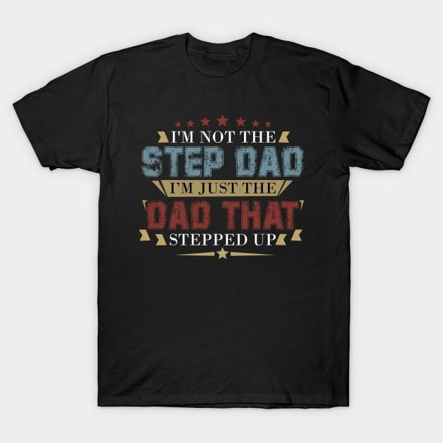 Father's Day T-Shirt, Gifts For Stepdad, I'm Not The Step Dad I'm The Dad That Stepped Up T-Shirt, Father's Day Gift...