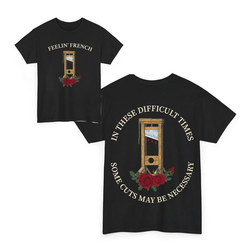 Feelin' French Funny 2Sided T-Shirt, In These Difficult Times Some Cuts Maybe Necessary Sweatshirt, Human Rights Shirts,...