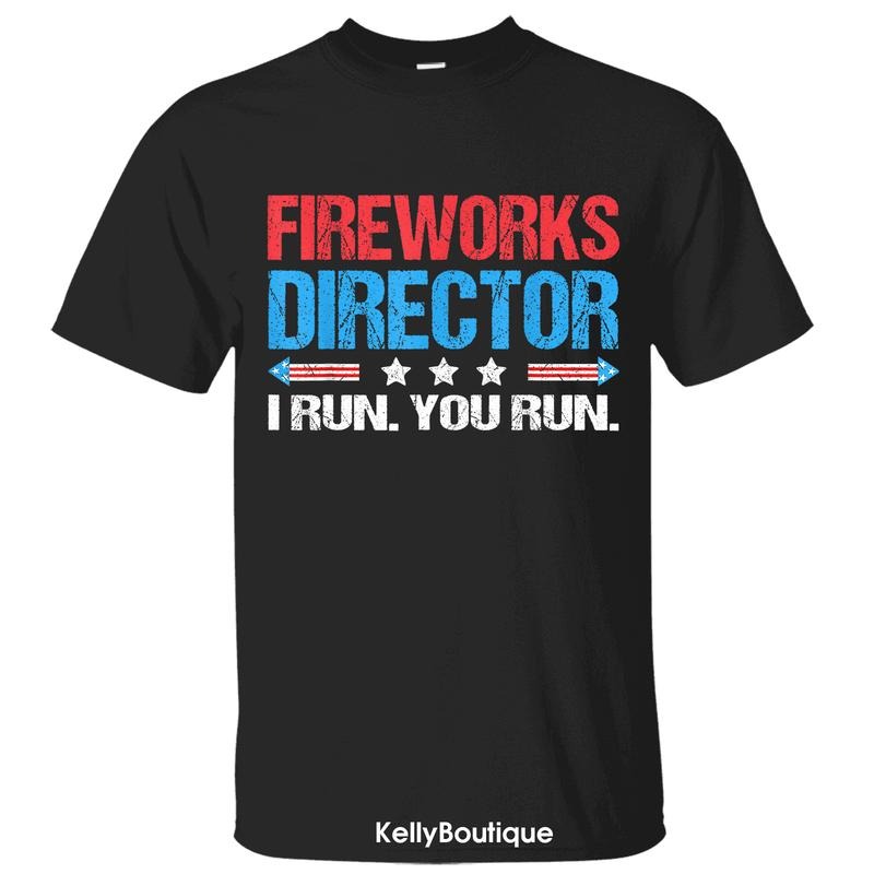 Fireworks Director I Run You Run Funny Red White and Blue 4th Of July T-Shirt, Independence Day Patriotic Front Design...