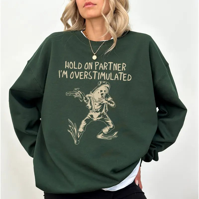 Frog Hold On Partner I'm Overstimulated Sweatshirt, Funny Frog Meme Crewneck, Sarcastic Women Tee, Weirdcore Clothing,...