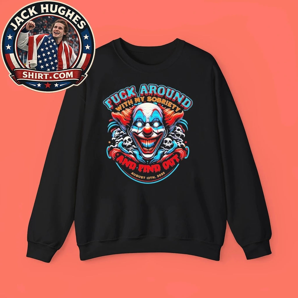 Fuck Around With My Sobriety And Find Out Shirt