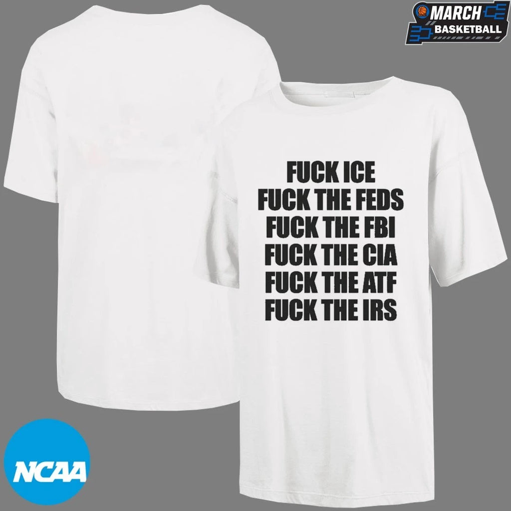 Fuck Ice, Fuck The Feds, Fuck The FBI, Fuck The CIA, Fuck The ATF, Fuck The IRS T-Shirts