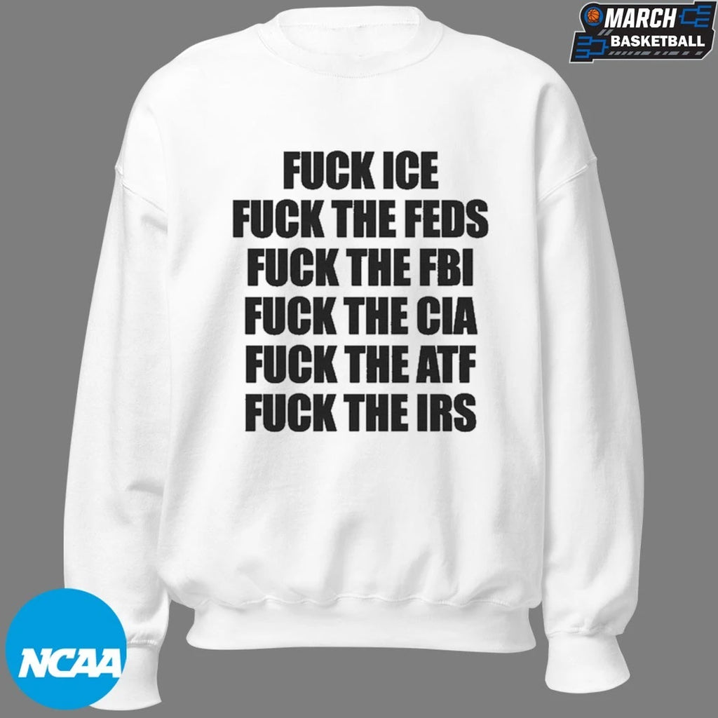 Fuck Ice, Fuck The Feds, Fuck The FBI, Fuck The CIA, Fuck The ATF, Fuck The IRS T-Shirts