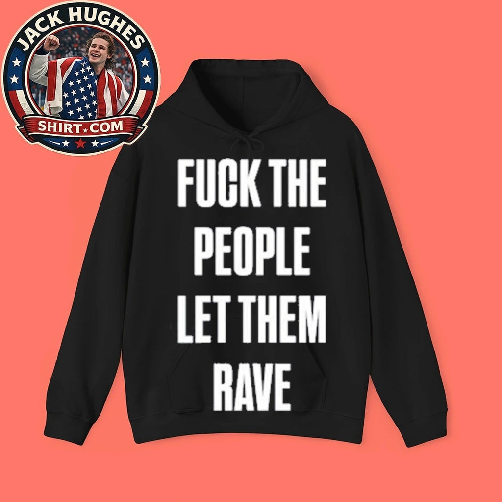 Fuck The People Let Them Rave Shirt