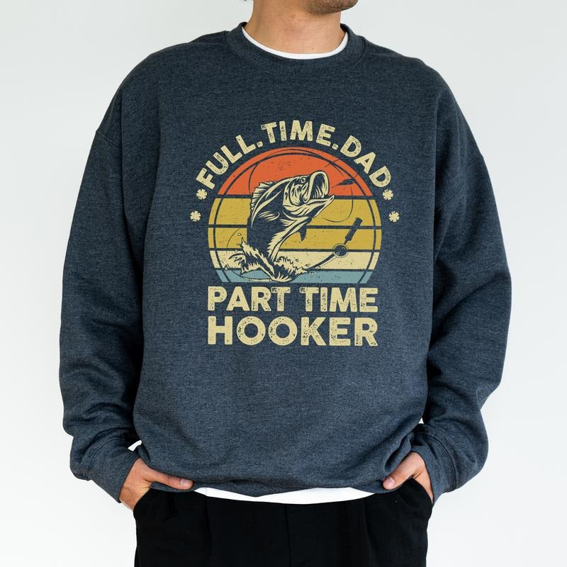 Full Time Dad Part Time Hooker Bass Fishing Daddy Funny Fisherman Joke Tops Husband Classic Menswear T-Shirts, Hoodie, Sweatshirt