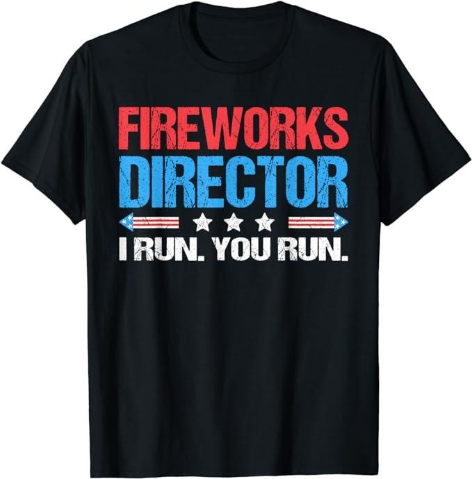 Funny 4th of July Shirts For Men, Fireworks Director I Run You Run Funny 4th Of July T-Shirt Menswear Top Hoodie, Sweatshirt