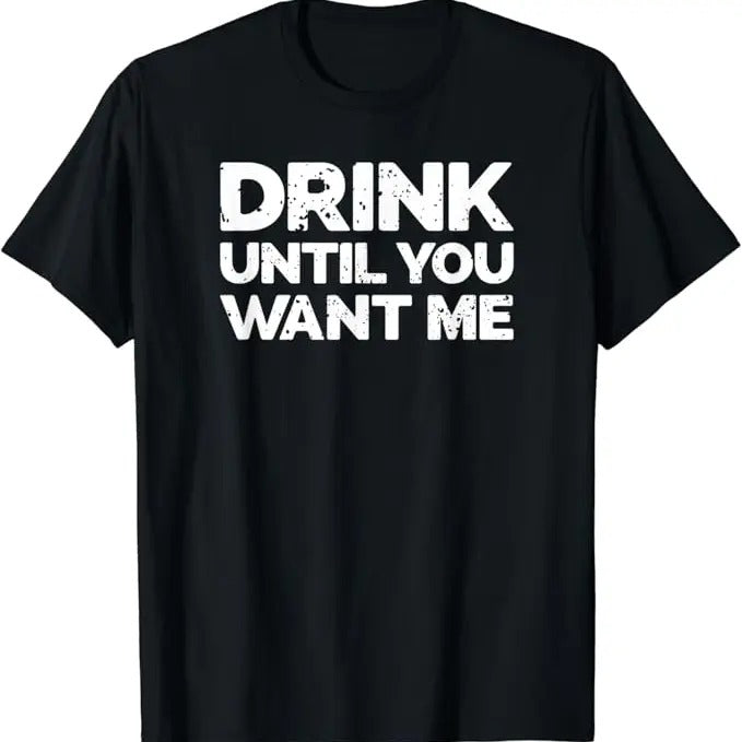 Funny Bar Shirts, Drink Until You Want Me, Funny Bar Alcohol Humor T-Shirt Menswear Top