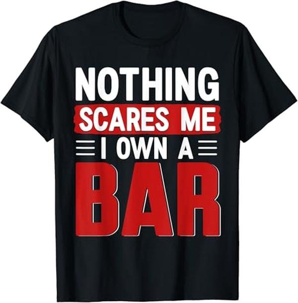 Funny Bar Shirts, Nothing Scares Me I Own A Bar Funny Bar Owner T-Shirt Menswear Top