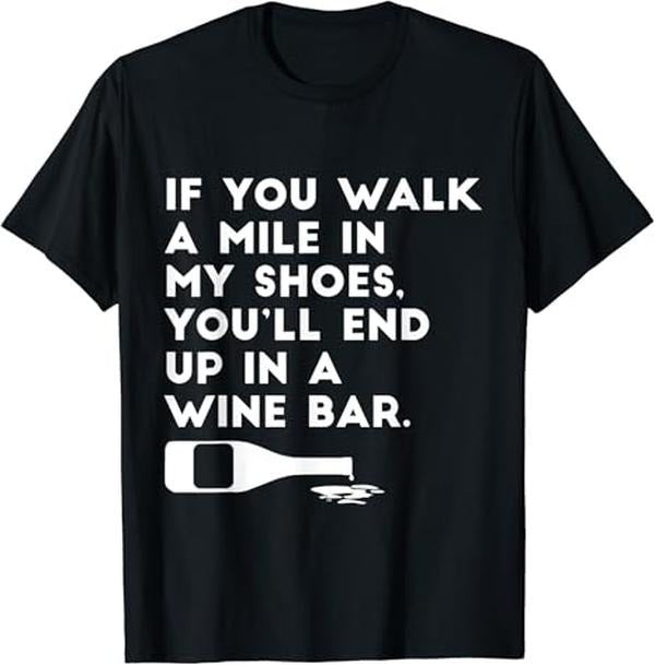 Funny Bar Shirts, Walk A Mile In My Shoes End Up In A Wine Bar T-Shirt Menswear Top