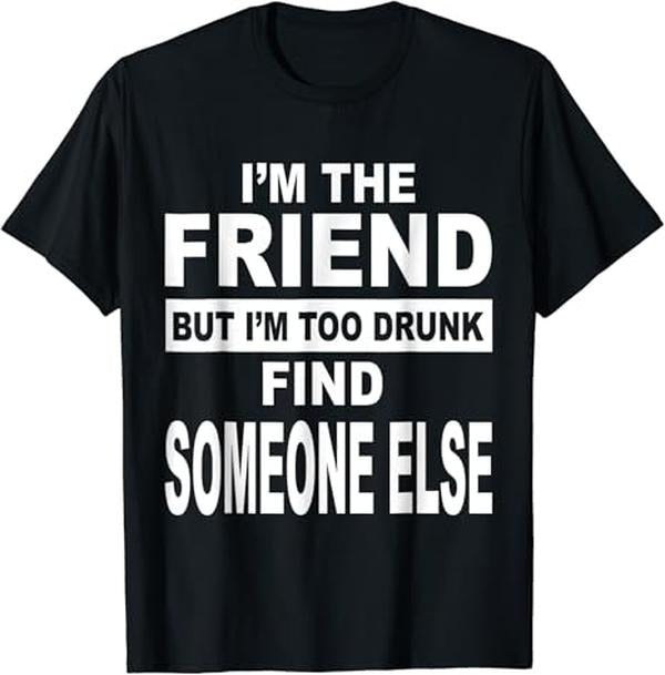 Funny Best Friend Shirts, Gift For Best Friend, Funny I'm The Friend But I'm Too Drunk Find Someone Else T-Shirt Menswear...