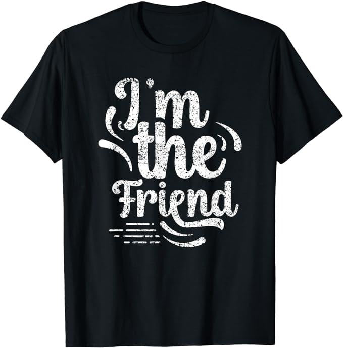 Funny Best Friend Shirts, Gift For Best Friend, I'm The Friend Team Friendship Sayings T-Shirt Menswear Top Casual...