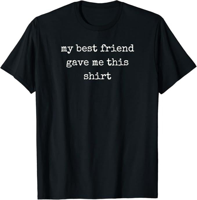 Funny Best Friend Shirts, Gift For Best Friend, My Best Friend Gave Me This Shirt Funny Friend T-Shirt Menswear Top...
