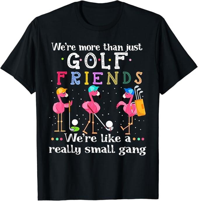 Funny Best Friend Shirts, Gift For Best Friend, We're More Than Just Golf Friends Shirt Flamingo T-Shirt Menswear Top...
