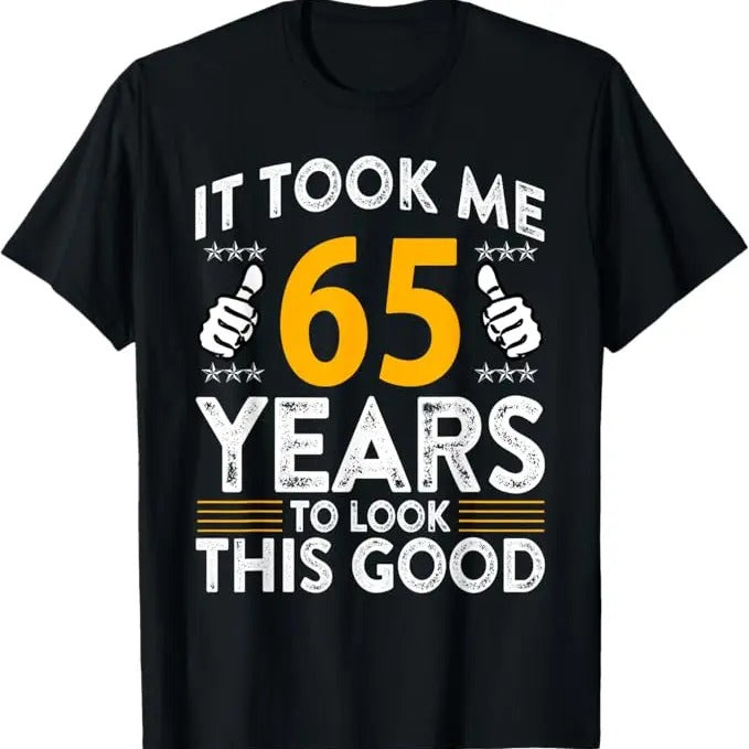 Funny Birthday Shirts, 65th Birthday It Tee Took Me 65 Years Good Funny 65 Year Old T-Shirt