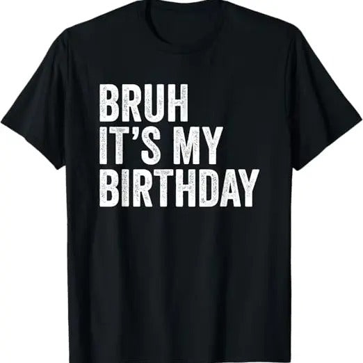 Funny Birthday Shirts, Bruh It's My Birthday Funny Sarcastic T-Shirt - Menswear Top Hoodie, Sweatshirt | HypeCrazeTee.com