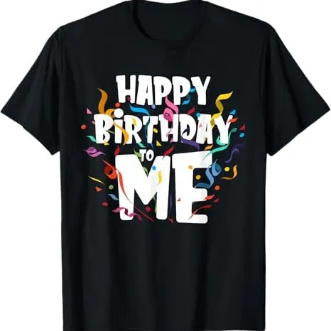 Funny Birthday Shirts, Happy Birthday to Me - Funny Birthday Gift T-Shirt