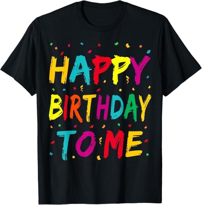 Funny Birthday Shirts, Happy Birthday to Me Birthday Party Adults T-Shirt