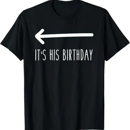 Funny Birthday Shirts, It's His Birthday (Arrow Pointing) Funny Humor Saying Tee T-Shirt