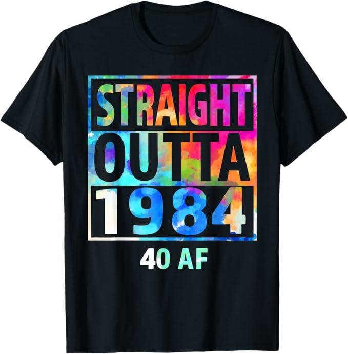 Funny Birthday Shirts, Straight Outta 1984 40 AF Happy 40th Birthday Tie Dye Funny T-Shirt