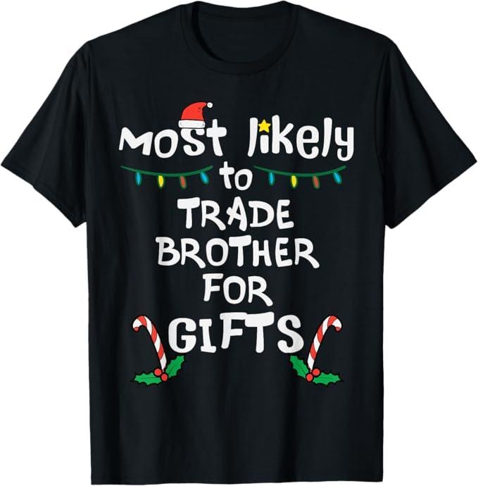 Funny Brother Shirt, Gift for Brother, Most Likely Trade Brother For Gifts Christmas Xmas Family T-Shirt