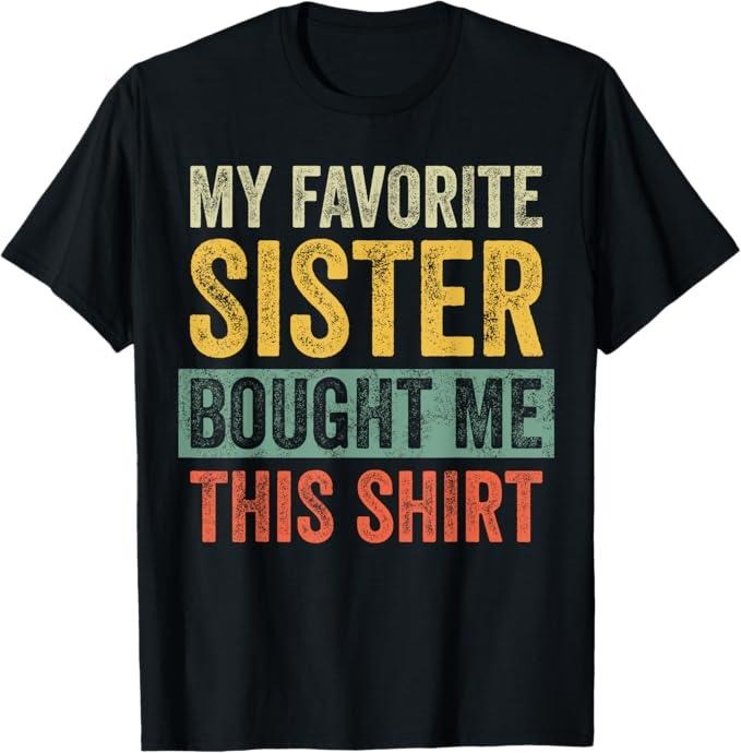 Funny Brother Shirt, Gift for Brother, My Favorite Sister Bought Me This Shirt, Funny Brother Joke T-Shirt