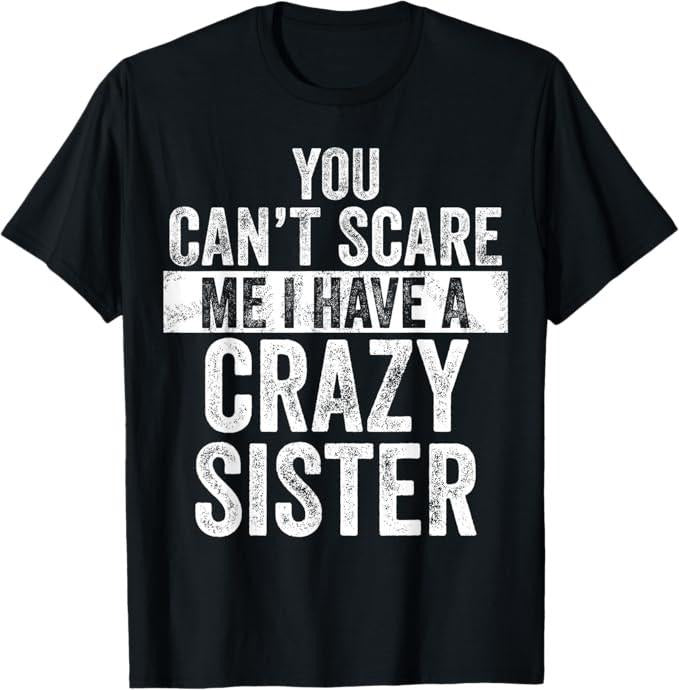 Funny Brother Shirt Brother You Can'T Scare Me I Have Crazy Sister Funny Brother Joke Menswear Casual Cotton T-Shirts, Hoodie, Sweatshirt