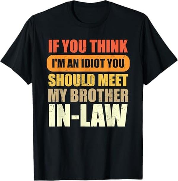 Funny Brother in Law Shirts, Gift For Brother, If You Think I'm An Idiot You Should Meet My Brother-in-Law T-Shirt