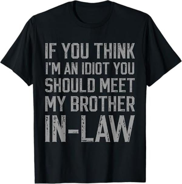 Funny Brother in Law Shirts, Gift For Brother, If You Think I'm An Idiot You Should Meet My Brother-in-Law T-Shirt