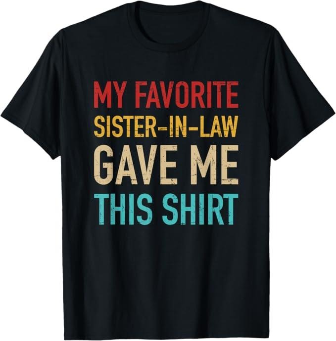 Funny Brother in Law Shirts, Gift For Brother, My Favorite Sister-in-Law Gave Me This for Brother-in-Law T-Shirt
