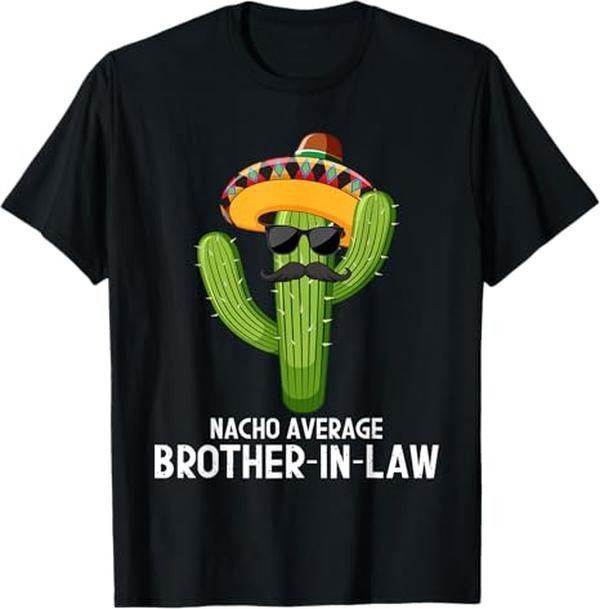 Funny Brother Law Shirts Brother Nacho Average Brother Law Mexican Cactus Brothers Menswear Top T-Shirts, Hoodie, Sweatshirt