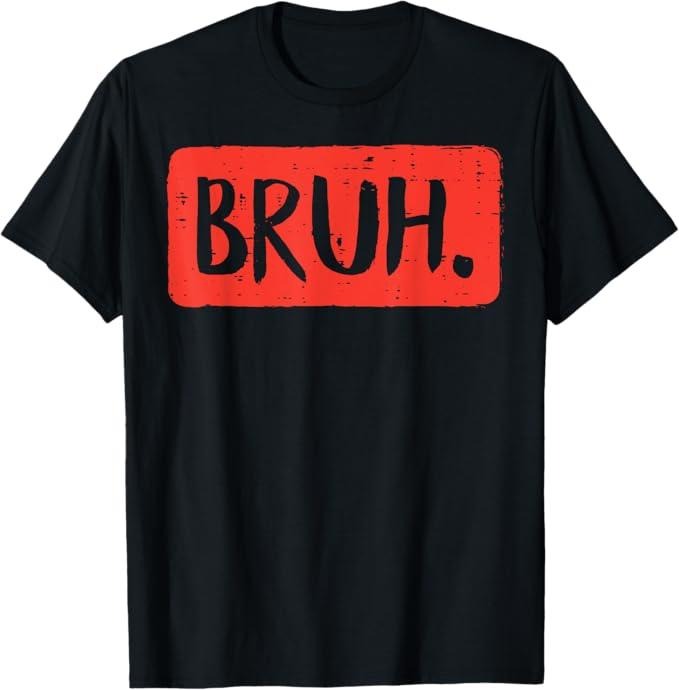 Funny Bruh Shirt, Bruh Funny Saying Meme Bro Mom Slang T-Shirt - Menswear Top meme t-shirt Hoodie, Sweatshirt