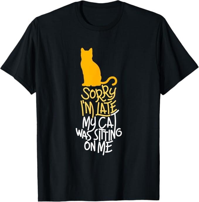Funny Cat Shirts, Sorry I'm Late My Cat Was Sitting On Me T-Shirt - Menswear Top Hoodie, Sweatshirt | HypeCrazeTee.com