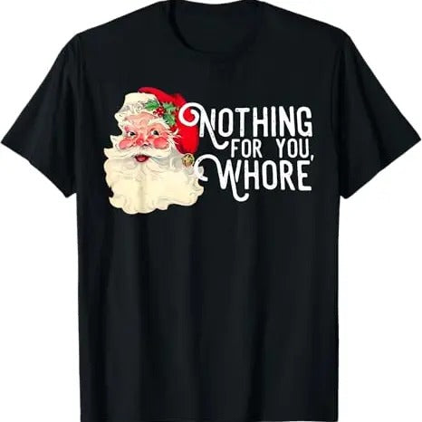 Funny Christmas Shirts, Funny Santa Claus Nothing For You Whore Merry Christmas Xmas T-Shirt