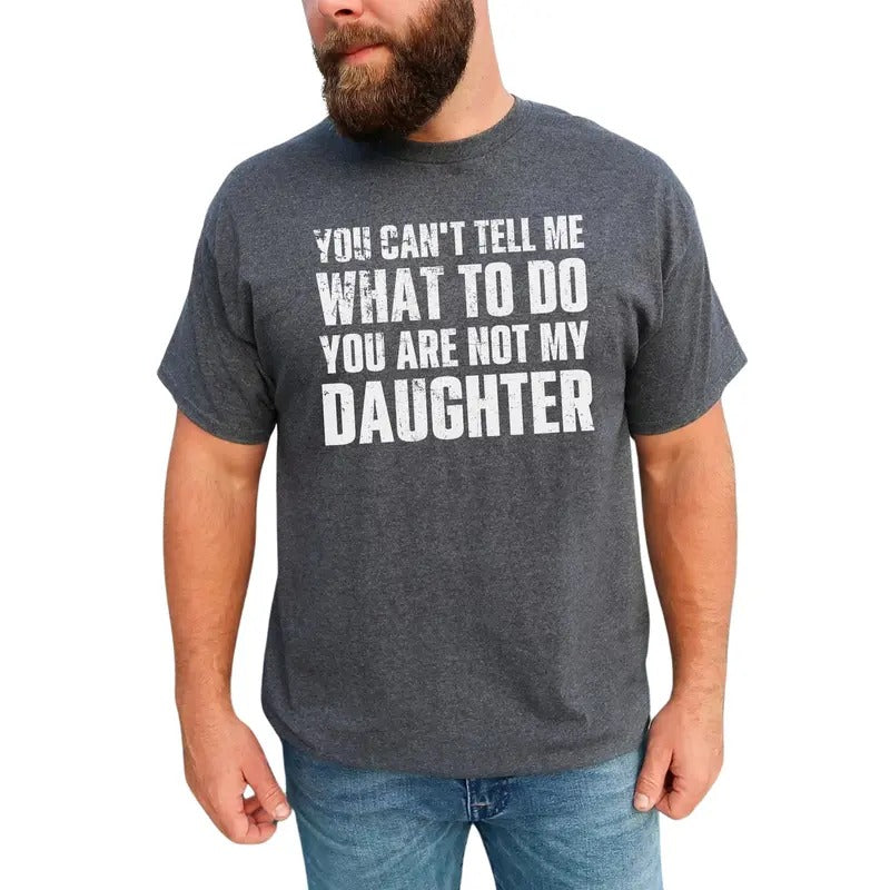 Funny Dad Graphic Tee, Don't Tell Me What To Do You Are Not My Daughter T-shirt, Funny Unhinged Tee For Dad, Funny Gift...