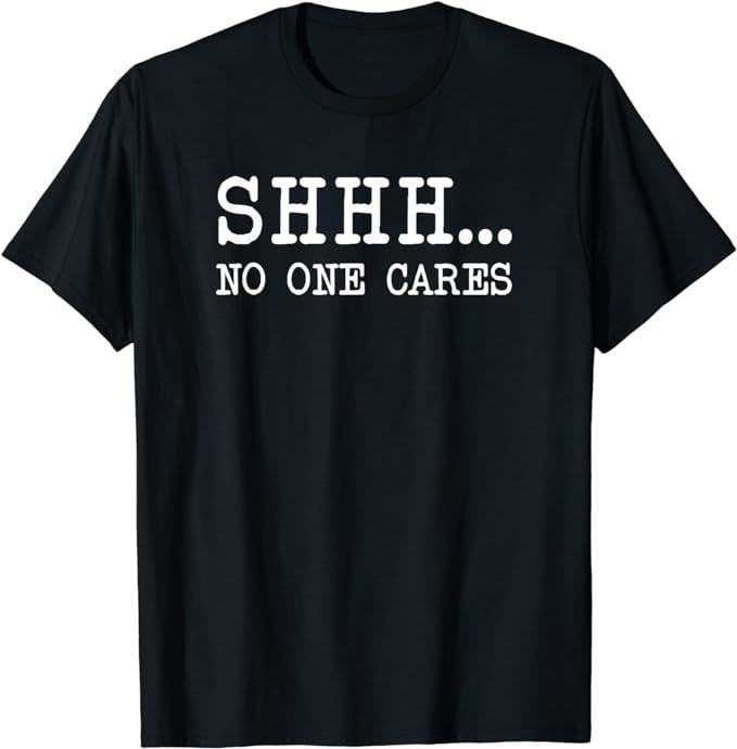 Funny Dark Humor Shirts For Men, Funny Text Saying Adult Humor Sarcastic Shhh No One Cares T-Shirt Menswear Casual Cotton...