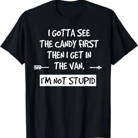 Funny Dark Humor Shirts For Men, I Gotta See The Candy First Then I Get In The Van, Funny Adult Humor T-Shirt Menswear,...