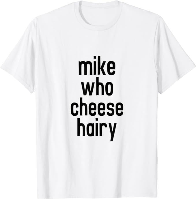 Funny Dark Humor Shirts For Men, Mike Who Cheese Hairy Funny Adult Humor Word Play T-Shirt Menswear Casual Cotton Hoodie,...