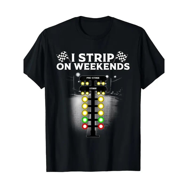 Funny Drag Racing T-Shirt for Men & Women - Cool I Strip Weekends Gift Made in USA Hoodie, Sweatshirt | HypeCrazeTee.com