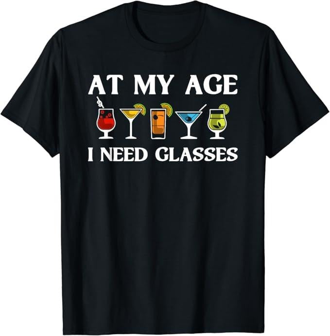 Funny Drinking Shirts, At My Age I Need Glasses Gift Cool Cocktail Glass Joke T-Shirt Menswear Top | Funny Shirts For...